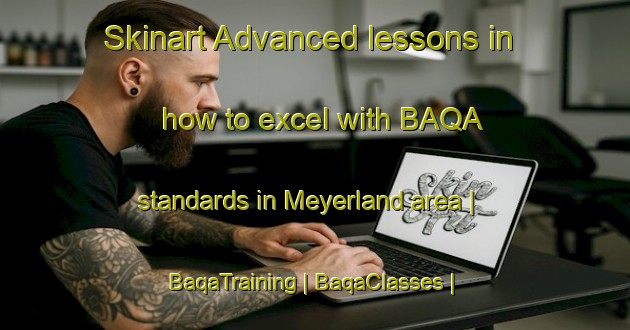 Skinart Advanced lessons in how to excel with BAQA standards in Meyerland area | BaqaTraining | BaqaClasses | SkinartTraining-United States